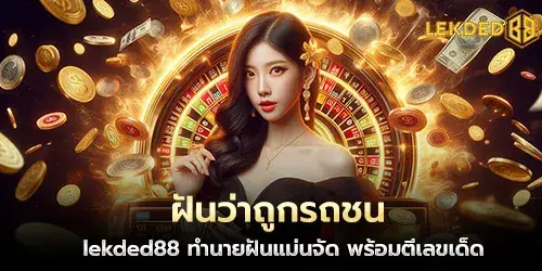 ฝันว่าถูกรถชน lekded88 ทำนายฝันแม่นจัด พร้อมตีเลขเด็ด